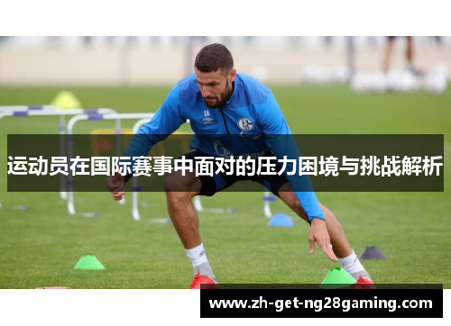 运动员在国际赛事中面对的压力困境与挑战解析