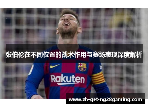 张伯伦在不同位置的战术作用与赛场表现深度解析
