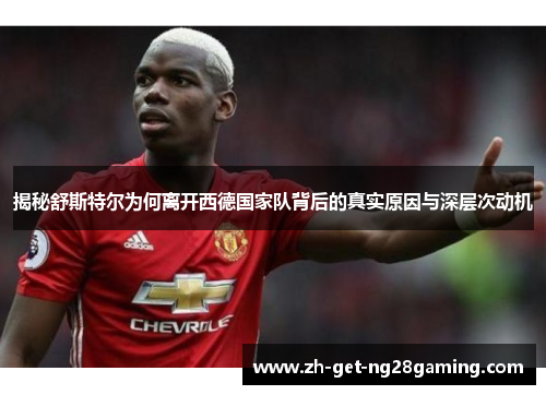 揭秘舒斯特尔为何离开西德国家队背后的真实原因与深层次动机