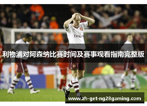 利物浦对阿森纳比赛时间及赛事观看指南完整版