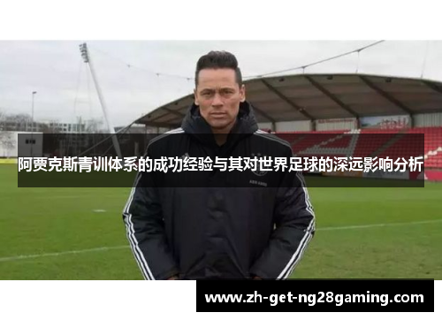 阿贾克斯青训体系的成功经验与其对世界足球的深远影响分析