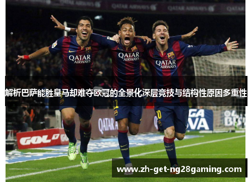 解析巴萨能胜皇马却难夺欧冠的全景化深层竞技与结构性原因多重性 解析巴萨能胜皇马却难夺欧冠的全景化深层竞技与结构性原因多重性