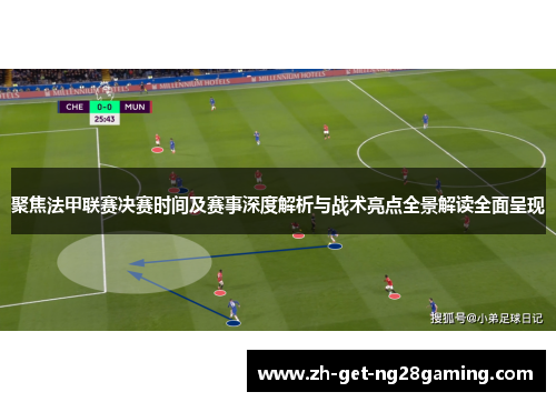 聚焦法甲联赛决赛时间及赛事深度解析与战术亮点全景解读全面呈现 聚焦法甲联赛决赛时间及赛事深度解析与战术亮点全景解读全面呈现