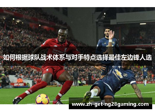 如何根据球队战术体系与对手特点选择最佳左边锋人选