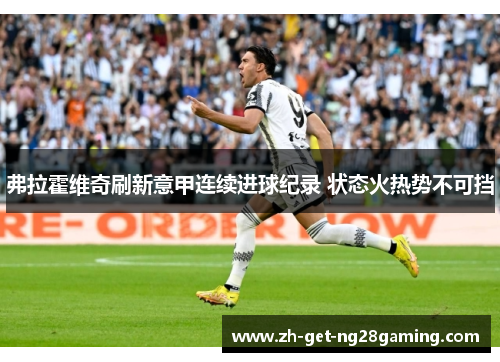 弗拉霍维奇刷新意甲连续进球纪录 状态火热势不可挡 弗拉霍维奇刷新意甲连续进球纪录 状态火热势不可挡