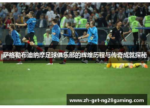 萨格勒布迪纳摩足球俱乐部的辉煌历程与传奇成就探秘