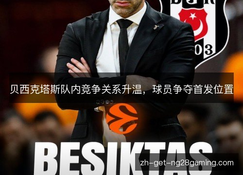 贝西克塔斯队内竞争关系升温，球员争夺首发位置